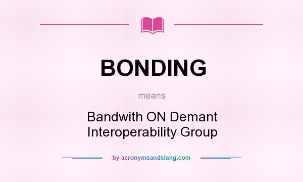 What does BONDING mean? It stands for Bandwith ON Demant Interoperability Group