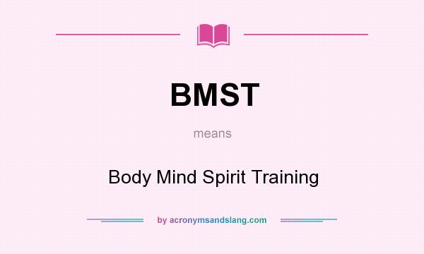 What does BMST mean? It stands for Body Mind Spirit Training