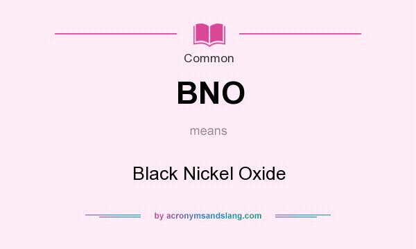 What does BNO mean? It stands for Black Nickel Oxide