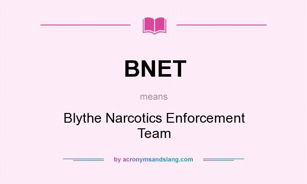 What does BNET mean? It stands for Blythe Narcotics Enforcement Team