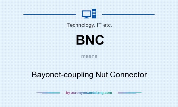 What does BNC mean? It stands for Bayonet-coupling Nut Connector