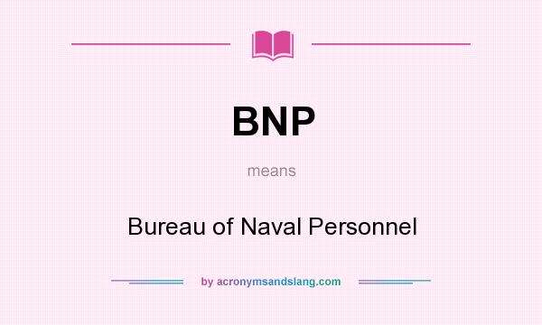 What does BNP mean? It stands for Bureau of Naval Personnel