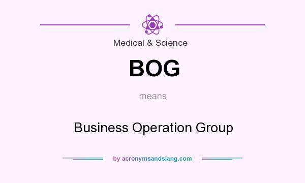 What does BOG mean? It stands for Business Operation Group