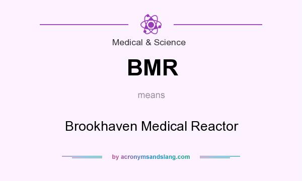 What does BMR mean? It stands for Brookhaven Medical Reactor