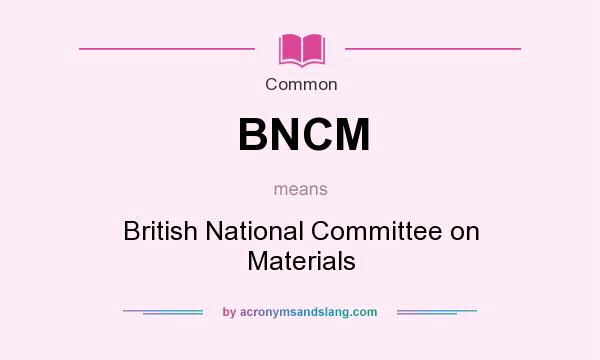 What does BNCM mean? It stands for British National Committee on Materials