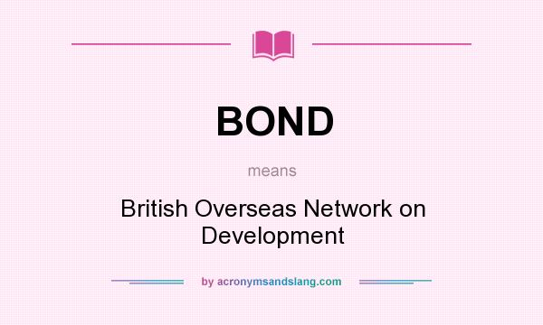 What does BOND mean? It stands for British Overseas Network on Development