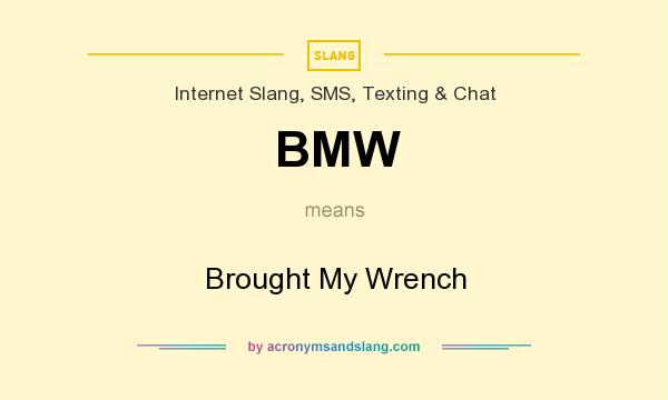 What does BMW mean? It stands for Brought My Wrench