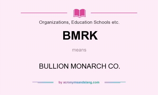 What does BMRK mean? It stands for BULLION MONARCH CO.