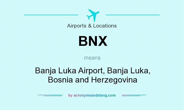 What does BNX mean? It stands for Banja Luka Airport, Banja Luka, Bosnia and Herzegovina