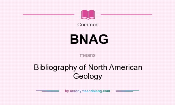 What does BNAG mean? It stands for Bibliography of North American Geology