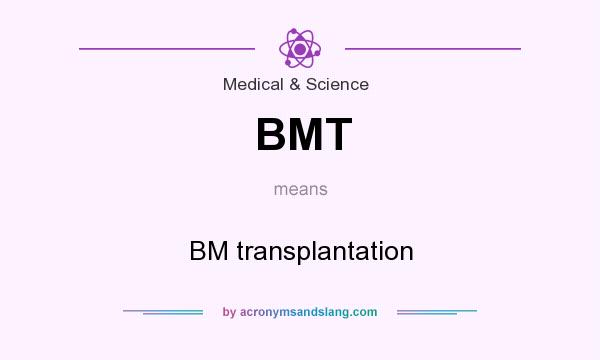 What does BMT mean? It stands for BM transplantation