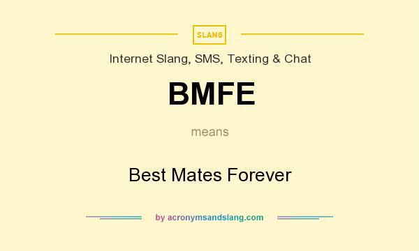 What does BMFE mean? It stands for Best Mates Forever