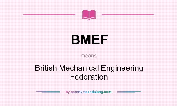 What does BMEF mean? It stands for British Mechanical Engineering Federation