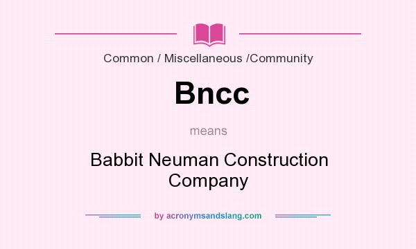 What does Bncc mean? It stands for Babbit Neuman Construction Company