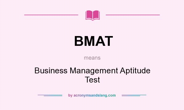 What does BMAT mean? It stands for Business Management Aptitude Test