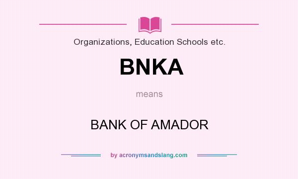 What does BNKA mean? It stands for BANK OF AMADOR