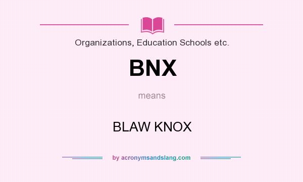 What does BNX mean? It stands for BLAW KNOX
