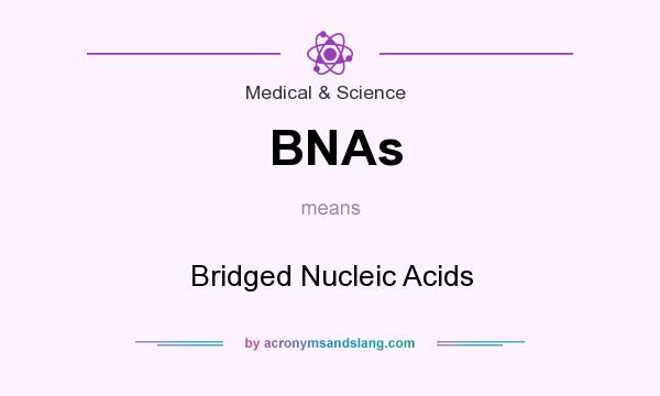 What does BNAs mean? It stands for Bridged Nucleic Acids