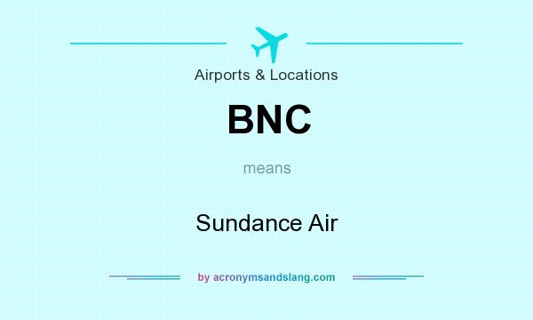 What does BNC mean? It stands for Sundance Air