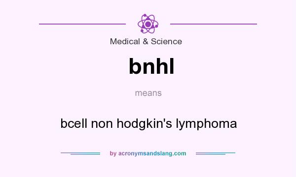 What does bnhl mean? It stands for bcell non hodgkin`s lymphoma
