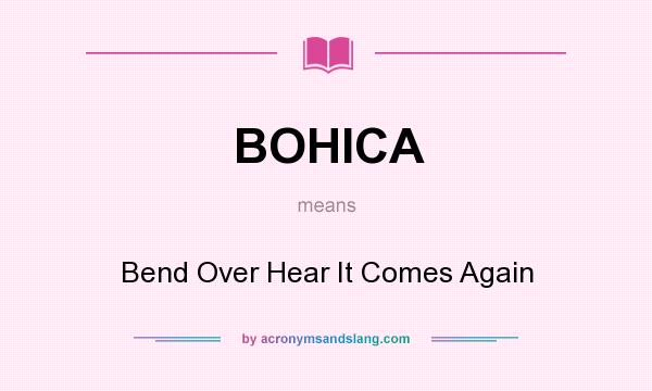 What does BOHICA mean? It stands for Bend Over Hear It Comes Again