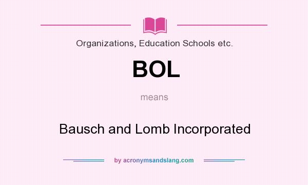 What does BOL mean? It stands for Bausch and Lomb Incorporated
