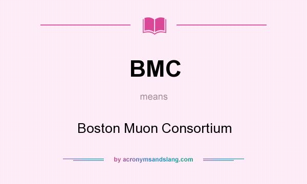 What does BMC mean? It stands for Boston Muon Consortium