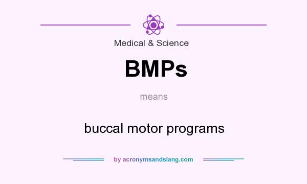 What does BMPs mean? It stands for buccal motor programs