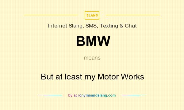 What does BMW mean? It stands for But at least my Motor Works