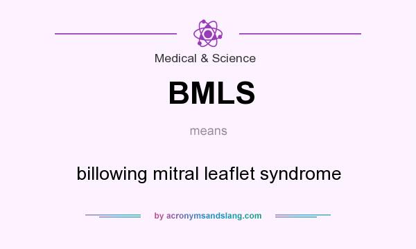 What does BMLS mean? It stands for billowing mitral leaflet syndrome