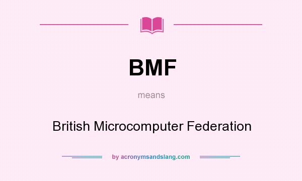 What does BMF mean? It stands for British Microcomputer Federation