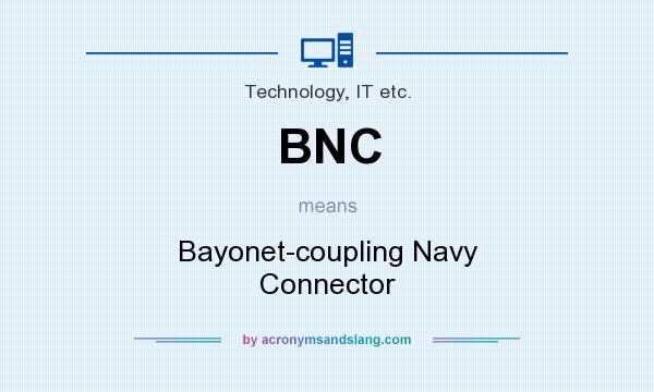What does BNC mean? It stands for Bayonet-coupling Navy Connector