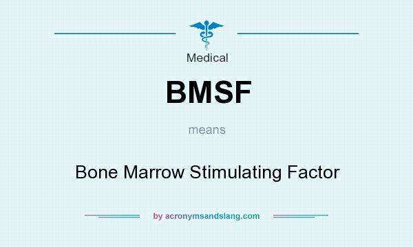 What does BMSF mean? It stands for Bone Marrow Stimulating Factor