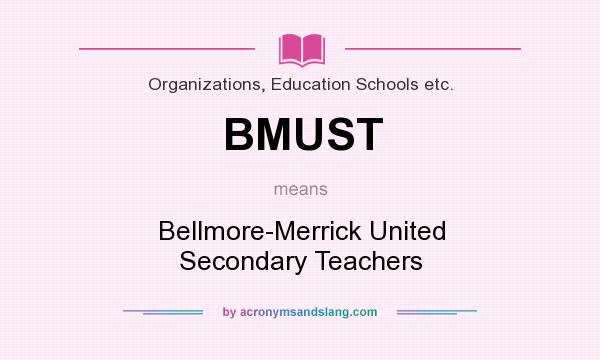 What does BMUST mean? It stands for Bellmore-Merrick United Secondary Teachers