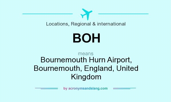 What does BOH mean? It stands for Bournemouth Hurn Airport, Bournemouth, England, United Kingdom