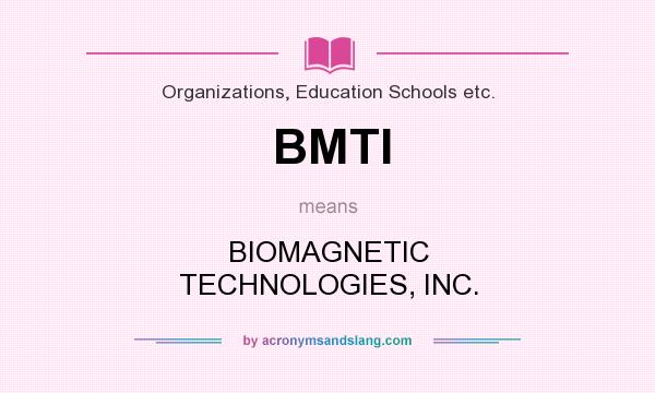 What does BMTI mean? It stands for BIOMAGNETIC TECHNOLOGIES, INC.