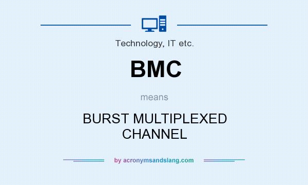 What does BMC mean? It stands for BURST MULTIPLEXED CHANNEL