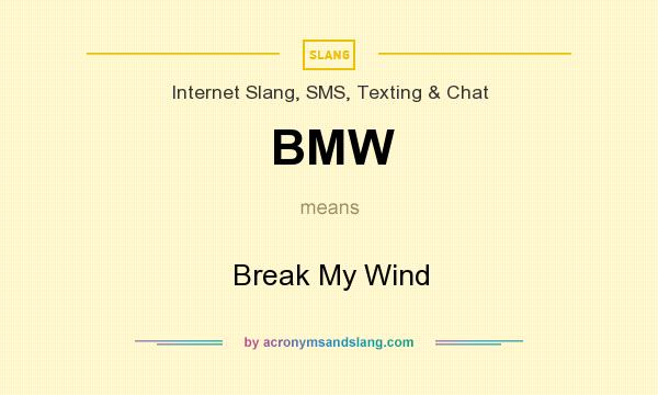 What does BMW mean? It stands for Break My Wind