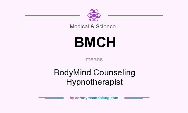 What does BMCH mean? It stands for BodyMind Counseling Hypnotherapist