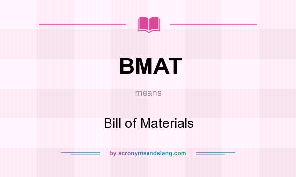 What does BMAT mean? It stands for Bill of Materials