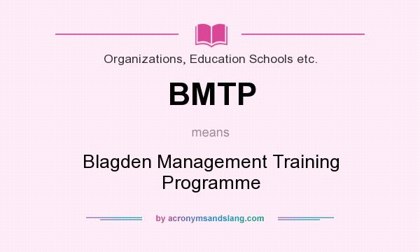 What does BMTP mean? It stands for Blagden Management Training Programme