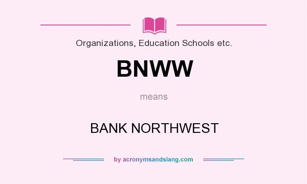 What does BNWW mean? It stands for BANK NORTHWEST