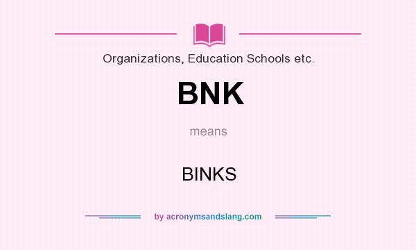 What does BNK mean? It stands for BINKS