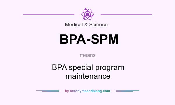 What does BPA-SPM mean? It stands for BPA special program maintenance