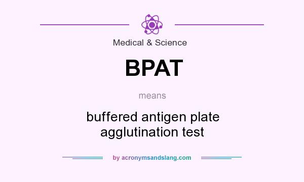 What does BPAT mean? It stands for buffered antigen plate agglutination test