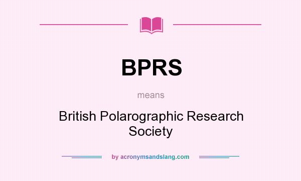 What does BPRS mean? It stands for British Polarographic Research Society
