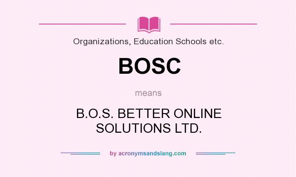 What does BOSC mean? It stands for B.O.S. BETTER ONLINE SOLUTIONS LTD.