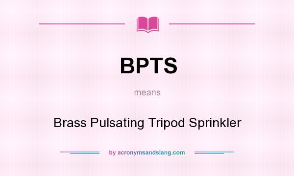 What does BPTS mean? It stands for Brass Pulsating Tripod Sprinkler