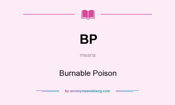 What does BP mean? It stands for Burnable Poison