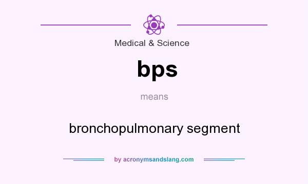What does bps mean? It stands for bronchopulmonary segment